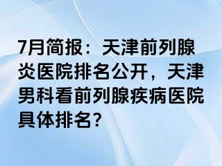 7月简报：天津前列腺炎医院排名公开，天津男科看前列腺疾病医院具体排名？