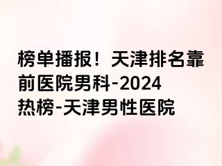 榜单播报！天津排名靠前医院男科-2024热榜-天津男性医院