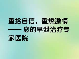 重拾自信，重燃激情 —— 您的早泄治疗专家医院