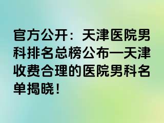 官方公开：天津医院男科排名总榜公布—天津收费合理的医院男科名单揭晓！