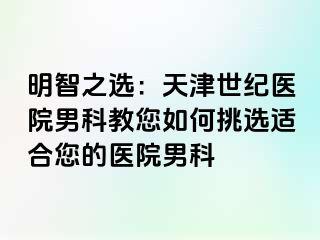 明智之选：天津世纪医院男科教您如何挑选适合您的医院男科