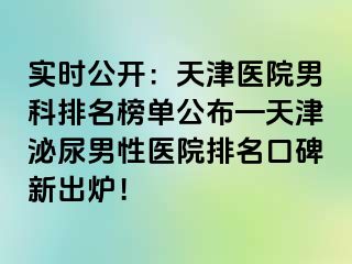 实时公开：天津医院男科排名榜单公布—天津泌尿男性医院排名口碑新出炉！