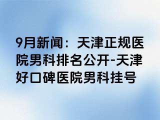 9月新闻：天津正规医院男科排名公开-天津好口碑医院男科挂号