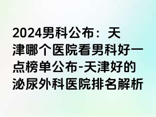 2024男科公布：天津哪个医院看男科好一点榜单公布-天津好的泌尿外科医院排名解析