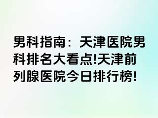 男科指南：天津医院男科排名大看点!天津前列腺医院今日排行榜!