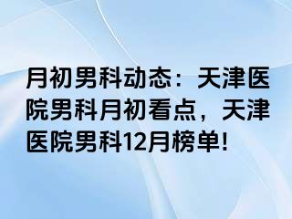 月初男科动态：天津医院男科月初看点，天津医院男科12月榜单!