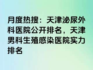 月度热搜：天津泌尿外科医院公开排名，天津男科生殖感染医院实力排名