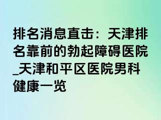 排名消息直击：天津排名靠前的勃起障碍医院_天津和平区医院男科健康一览