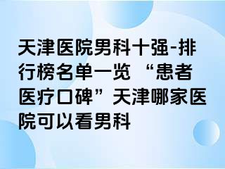 天津医院男科十强-排行榜名单一览 “患者医疗口碑”天津哪家医院可以看男科